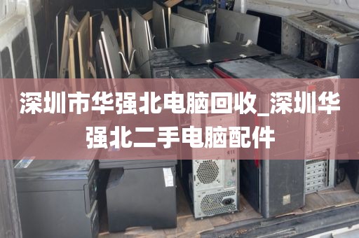 深圳市华强北电脑回收_深圳华强北二手电脑配件