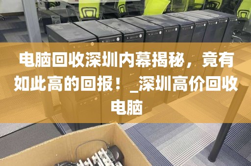 电脑回收深圳内幕揭秘，竟有如此高的回报！_深圳高价回收电脑