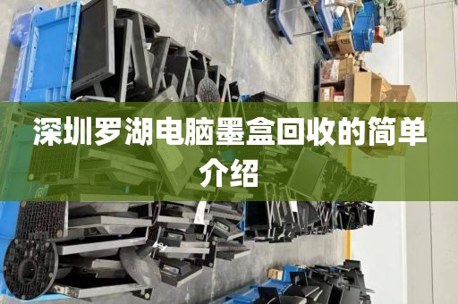 深圳罗湖电脑墨盒回收的简单介绍