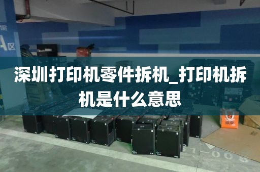 深圳打印机零件拆机_打印机拆机是什么意思
