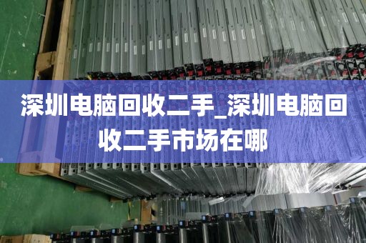 深圳电脑回收二手_深圳电脑回收二手市场在哪