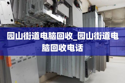 园山街道电脑回收_园山街道电脑回收电话