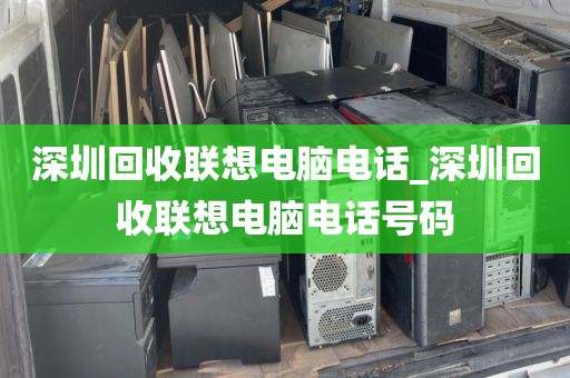 深圳回收联想电脑电话_深圳回收联想电脑电话号码