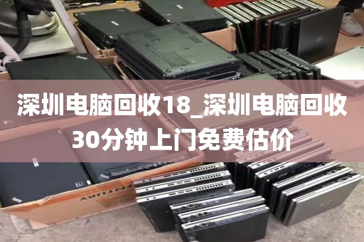 深圳电脑回收18_深圳电脑回收30分钟上门免费估价