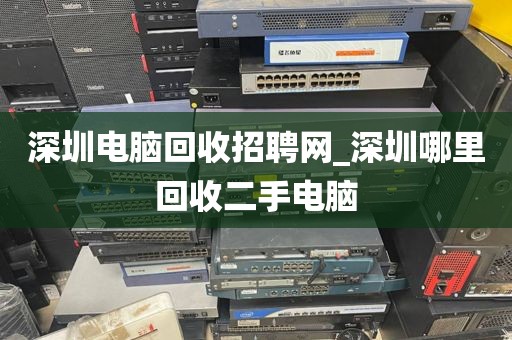 深圳电脑回收招聘网_深圳哪里回收二手电脑