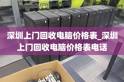 深圳上门回收电脑价格表_深圳上门回收电脑价格表电话