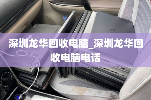深圳龙华回收电脑_深圳龙华回收电脑电话