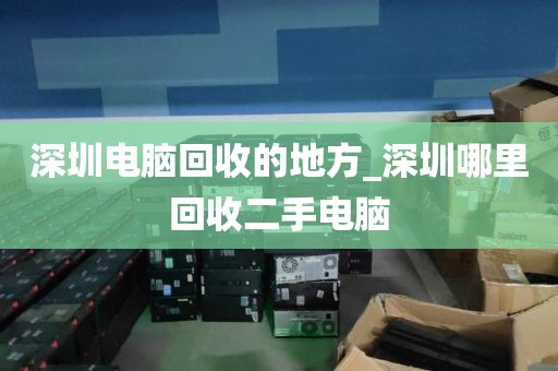深圳电脑回收的地方_深圳哪里回收二手电脑