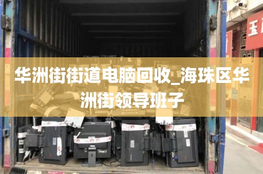 华洲街街道电脑回收_海珠区华洲街领导班子