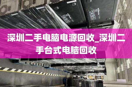 深圳二手电脑电源回收_深圳二手台式电脑回收