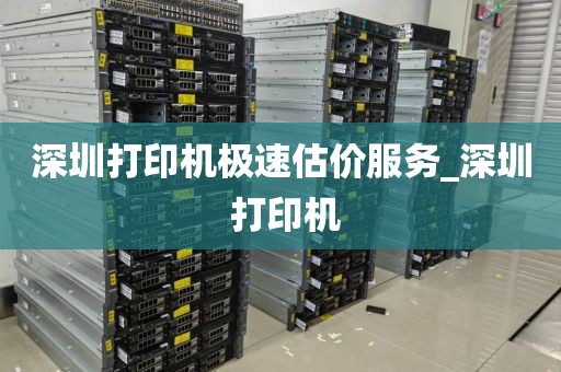 深圳打印机极速估价服务_深圳 打印机