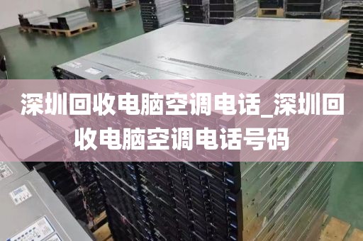 深圳回收电脑空调电话_深圳回收电脑空调电话号码