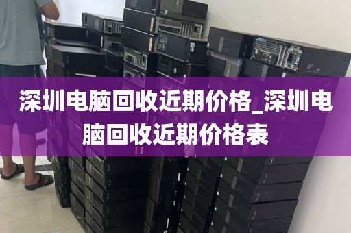 深圳电脑回收近期价格_深圳电脑回收近期价格表