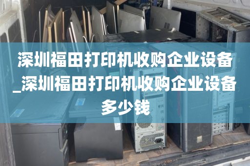 深圳福田打印机收购企业设备_深圳福田打印机收购企业设备多少钱