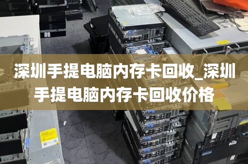 深圳手提电脑内存卡回收_深圳手提电脑内存卡回收价格