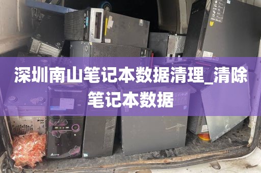 深圳南山笔记本数据清理_清除笔记本数据