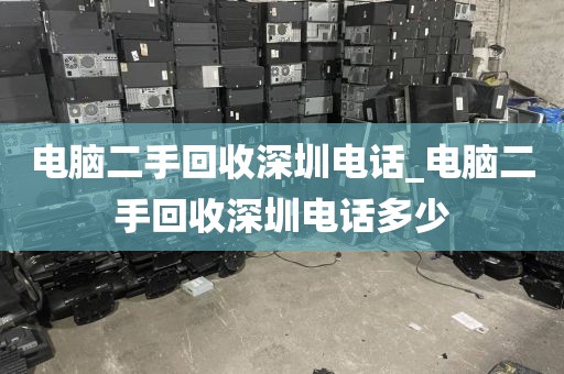 电脑二手回收深圳电话_电脑二手回收深圳电话多少