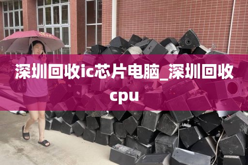 深圳回收ic芯片电脑_深圳回收cpu