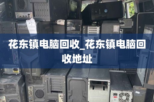 花东镇电脑回收_花东镇电脑回收地址