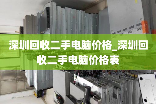 深圳回收二手电脑价格_深圳回收二手电脑价格表