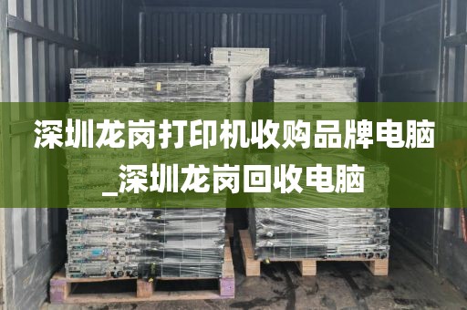 深圳龙岗打印机收购品牌电脑_深圳龙岗回收电脑
