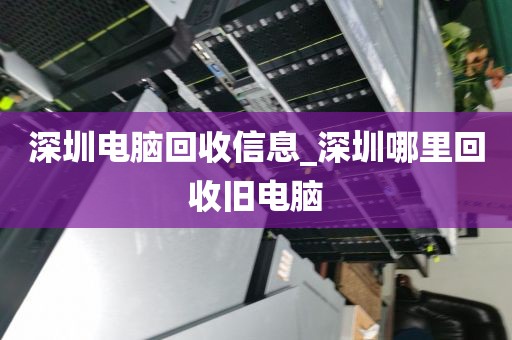 深圳电脑回收信息_深圳哪里回收旧电脑