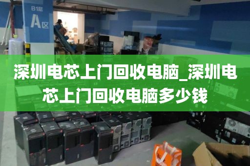 深圳电芯上门回收电脑_深圳电芯上门回收电脑多少钱