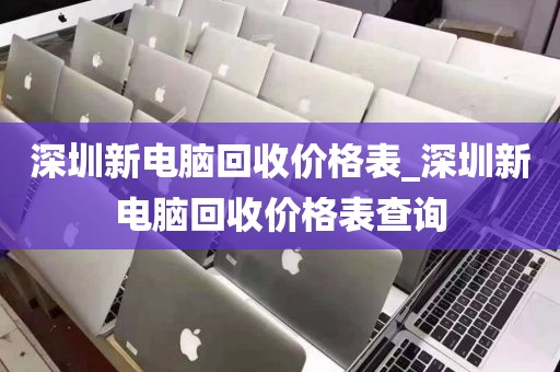 深圳新电脑回收价格表_深圳新电脑回收价格表查询