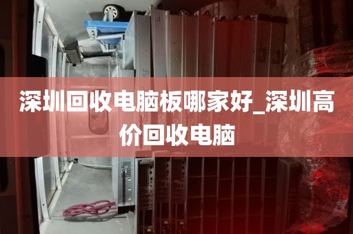 深圳回收电脑板哪家好_深圳高价回收电脑