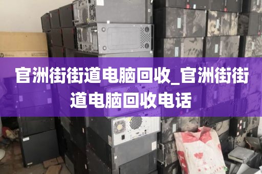 官洲街街道电脑回收_官洲街街道电脑回收电话
