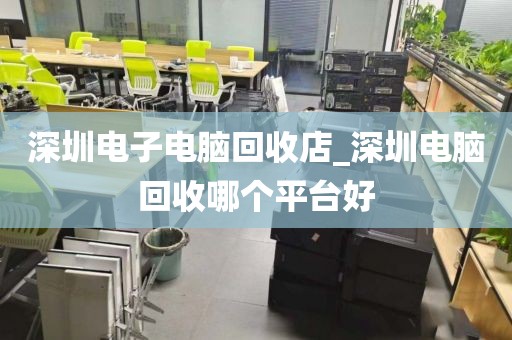 深圳电子电脑回收店_深圳电脑回收哪个平台好