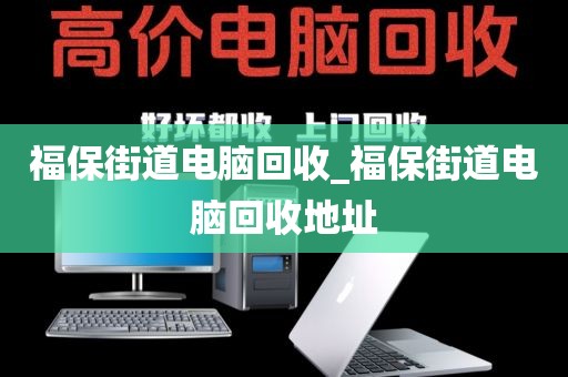 福保街道电脑回收_福保街道电脑回收地址