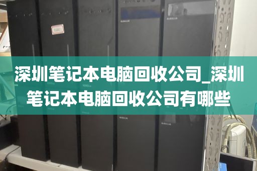 深圳笔记本电脑回收公司_深圳笔记本电脑回收公司有哪些
