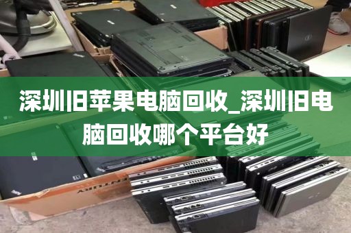 深圳旧苹果电脑回收_深圳旧电脑回收哪个平台好