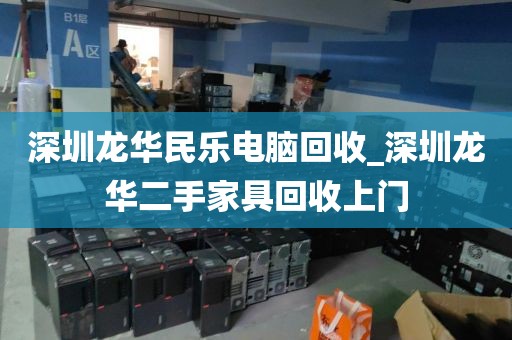 深圳龙华民乐电脑回收_深圳龙华二手家具回收上门