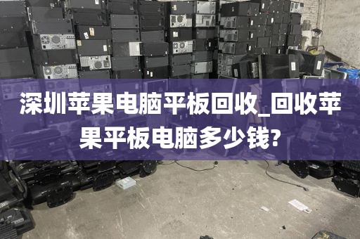 深圳苹果电脑平板回收_回收苹果平板电脑多少钱?