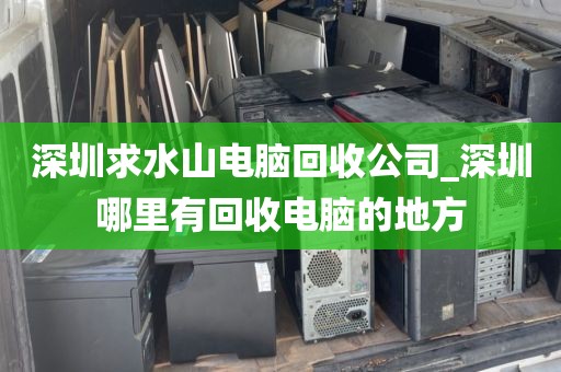 深圳求水山电脑回收公司_深圳哪里有回收电脑的地方