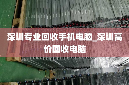 深圳专业回收手机电脑_深圳高价回收电脑