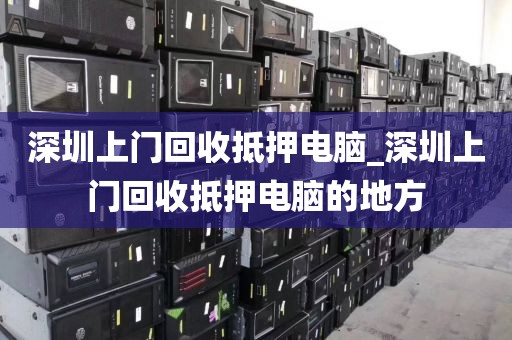 深圳上门回收抵押电脑_深圳上门回收抵押电脑的地方