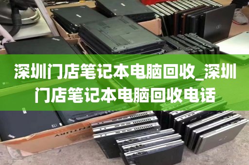 深圳门店笔记本电脑回收_深圳门店笔记本电脑回收电话