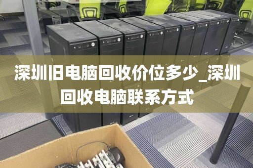 深圳旧电脑回收价位多少_深圳回收电脑联系方式