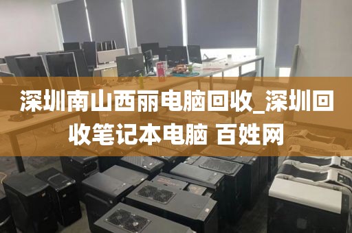 深圳南山西丽电脑回收_深圳回收笔记本电脑 百姓网
