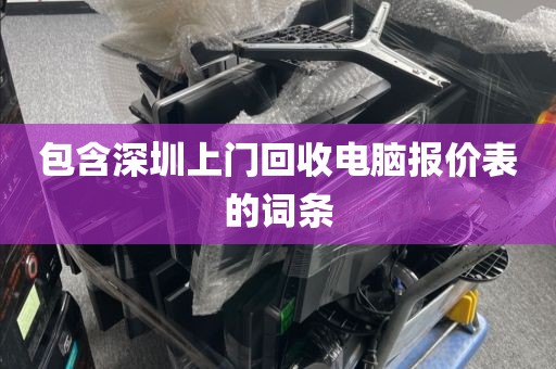 包含深圳上门回收电脑报价表的词条