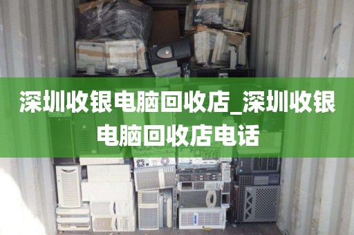 深圳收银电脑回收店_深圳收银电脑回收店电话