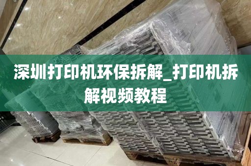 深圳打印机环保拆解_打印机拆解视频教程