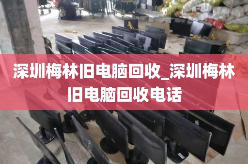 深圳梅林旧电脑回收_深圳梅林旧电脑回收电话