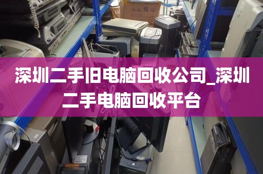 深圳二手旧电脑回收公司_深圳二手电脑回收平台
