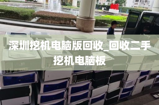 深圳挖机电脑版回收_回收二手挖机电脑板