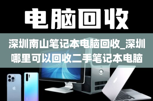 深圳南山笔记本电脑回收_深圳哪里可以回收二手笔记本电脑