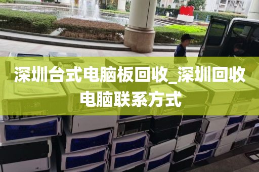 深圳台式电脑板回收_深圳回收电脑联系方式